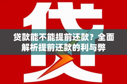 汉台贷款能不能提前还款？全面解析提前还款的利与弊