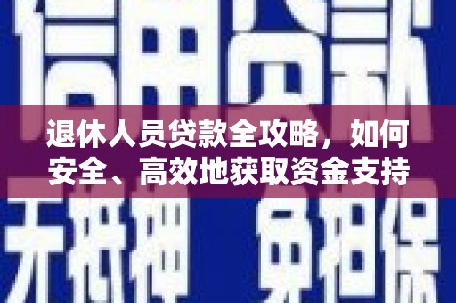汉台退休人员贷款全攻略，如何安全、高效地获取资金支持