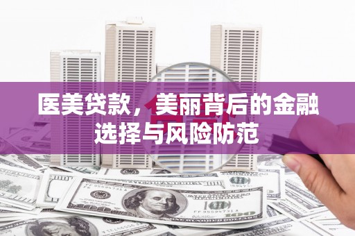 汉台医美贷款，美丽背后的金融选择与风险防范