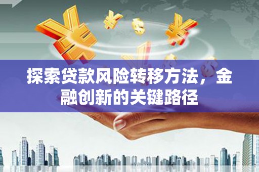 汉台探索贷款风险转移方法，金融创新的关键路径