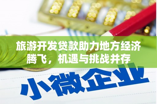 汉台旅游开发贷款助力地方经济腾飞，机遇与挑战并存