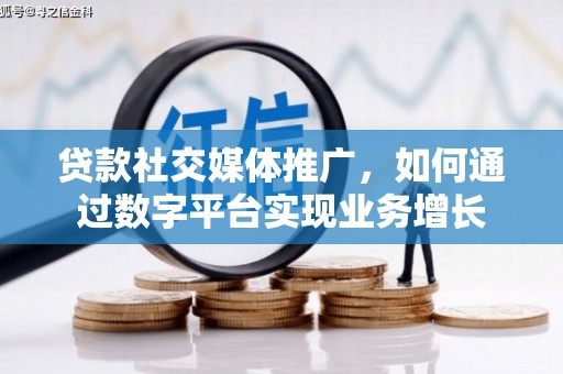 汉台贷款社交媒体推广，如何通过数字平台实现业务增长