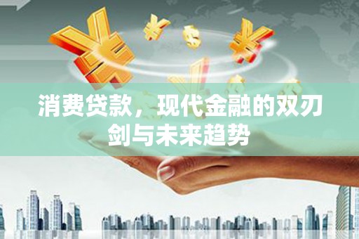 汉台消费贷款，现代金融的双刃剑与未来趋势
