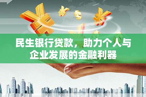 汉台民生银行贷款，助力个人与企业发展的金融利器