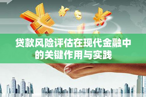 汉台贷款风险评估在现代金融中的关键作用与实践