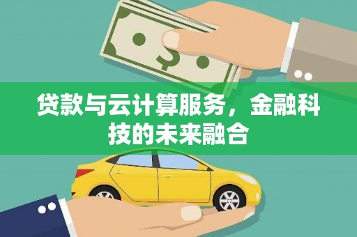 汉台贷款与云计算服务，金融科技的未来融合