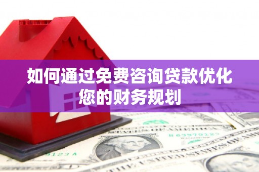 汉台如何通过免费咨询贷款优化您的财务规划