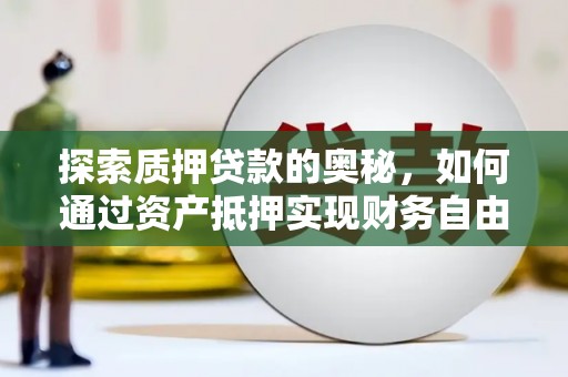 汉台探索质押贷款的奥秘，如何通过资产抵押实现财务自由
