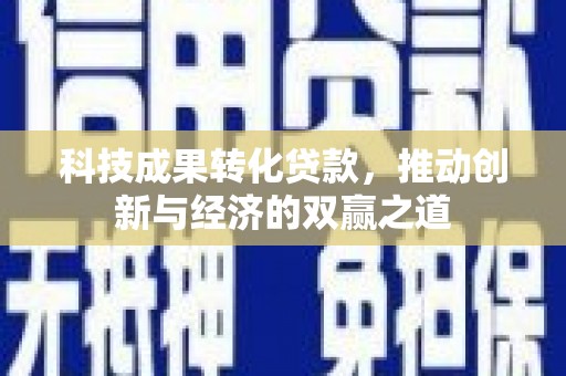 汉台科技成果转化贷款，推动创新与经济的双赢之道