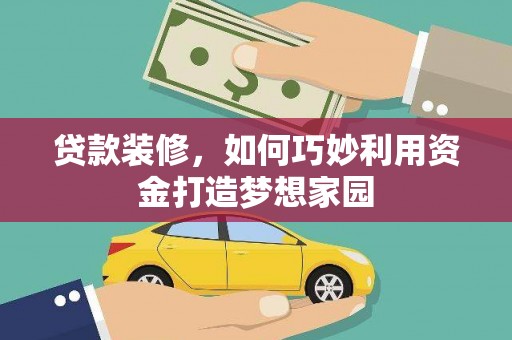 汉台贷款装修，如何巧妙利用资金打造梦想家园
