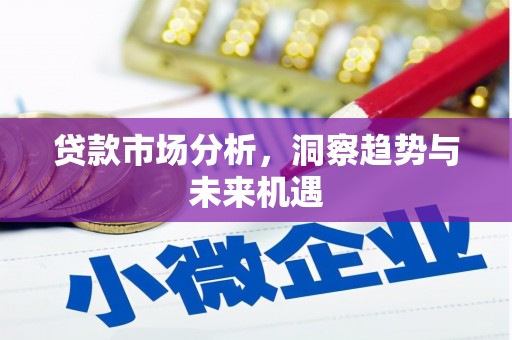 汉台贷款市场分析，洞察趋势与未来机遇