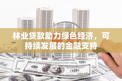 汉台林业贷款助力绿色经济，可持续发展的金融支持