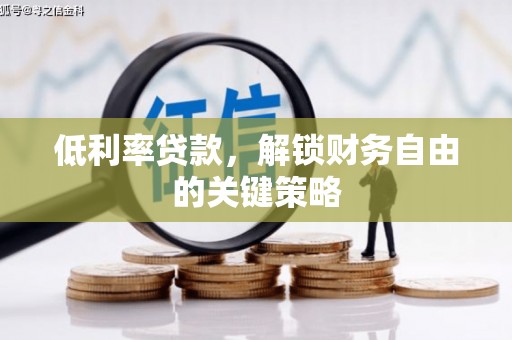汉台低利率贷款，解锁财务自由的关键策略