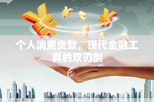 汉台个人消费贷款，现代金融工具的双刃剑