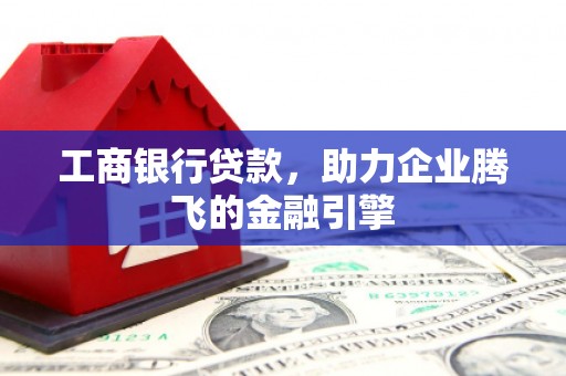 汉台工商银行贷款，助力企业腾飞的金融引擎