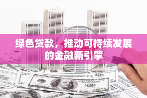汉台绿色贷款，推动可持续发展的金融新引擎