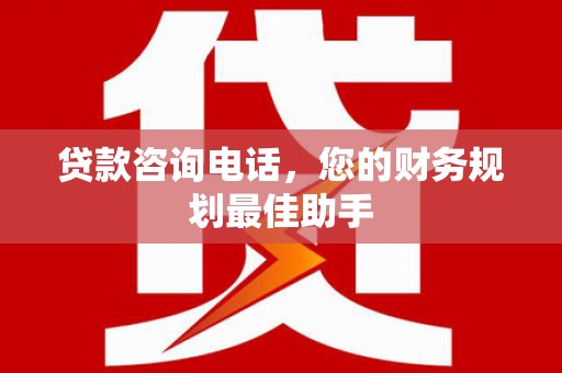 汉台贷款咨询电话，您的财务规划最佳助手