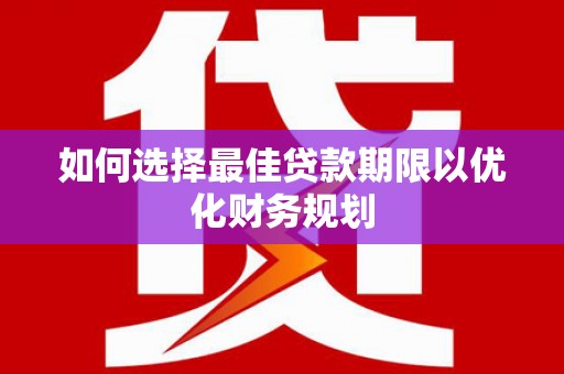 汉台如何选择最佳贷款期限以优化财务规划