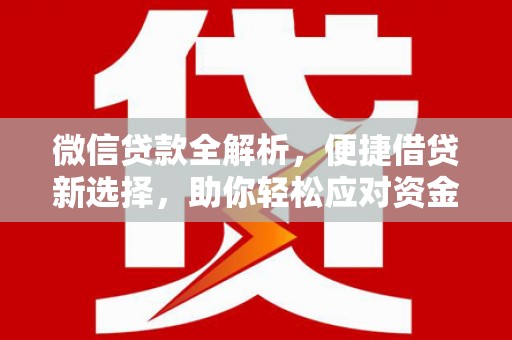 汉台微信贷款全解析，便捷借贷新选择，助你轻松应对资金需求