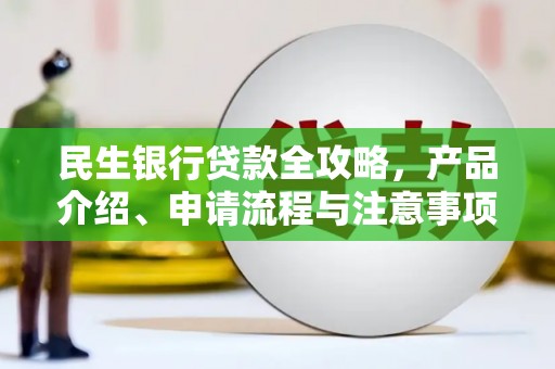 汉台民生银行贷款全攻略，产品介绍、申请流程与注意事项